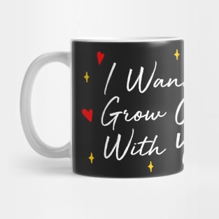 I Wanna Grow Old With You Mug